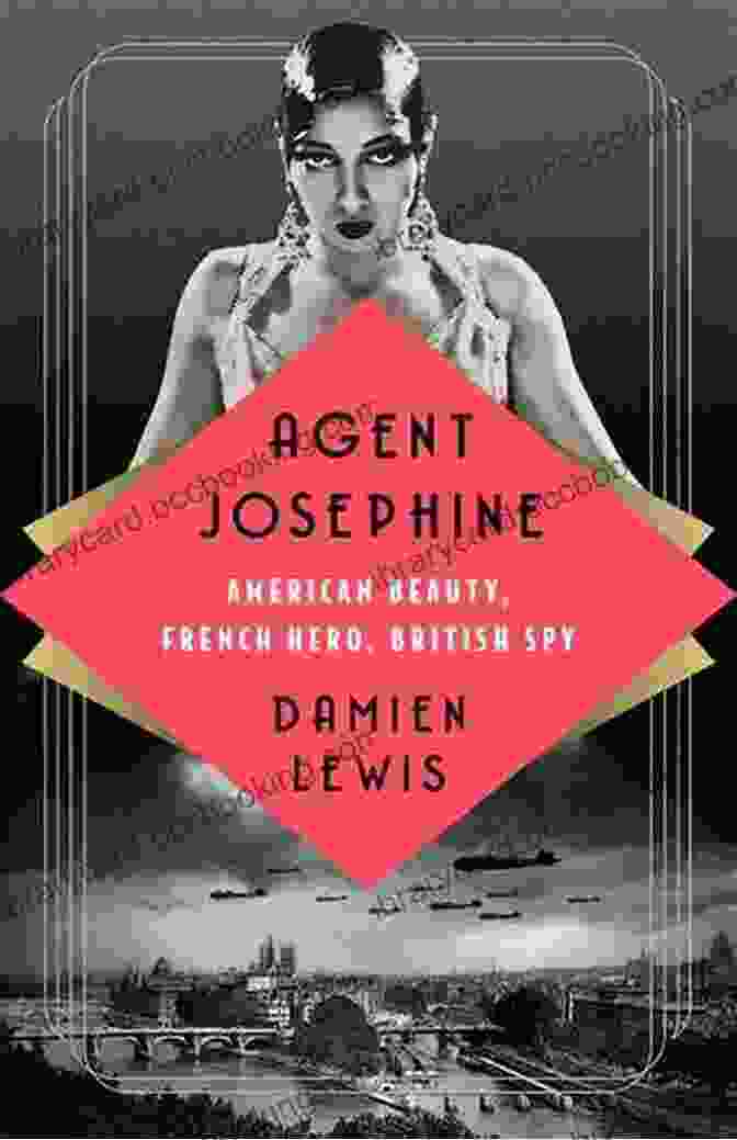 Agent Josephine: American Beauty, French Hero, British Spy Agent Josephine: American Beauty French Hero British Spy