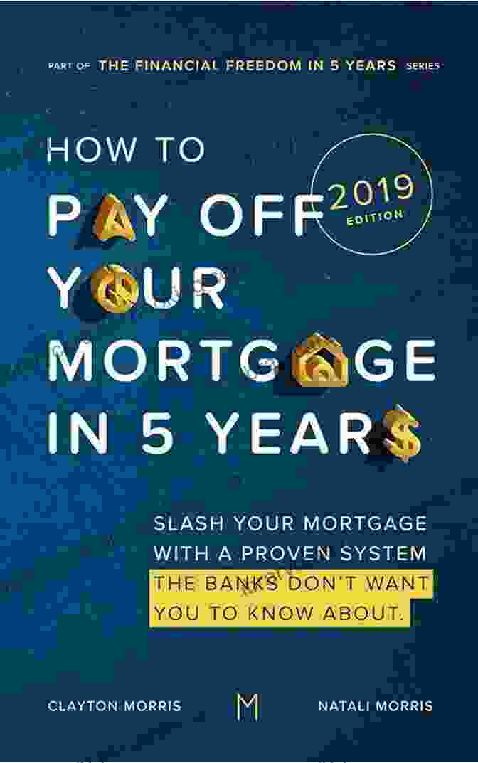 Alternative Mortgages How To Pay Off Your Mortgage In 5 Years: Slash Your Mortgage With A Proven System The Banks Don T Want You To Know About (Payoff Your Mortgage 1)