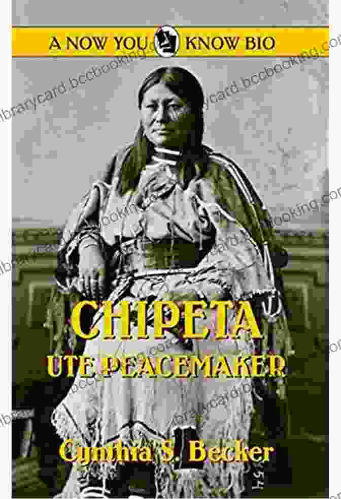 Chipeta, A Ute Peacemaker And Diplomat Chipeta: Ute Peacemaker (Now You Know Bio 11)