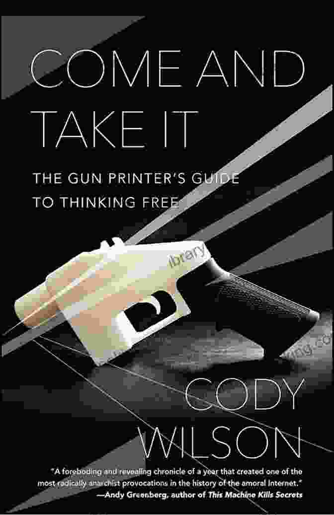 Come And Take It Book Cover Come And Take It: The Gun Printer S Guide To Thinking Free