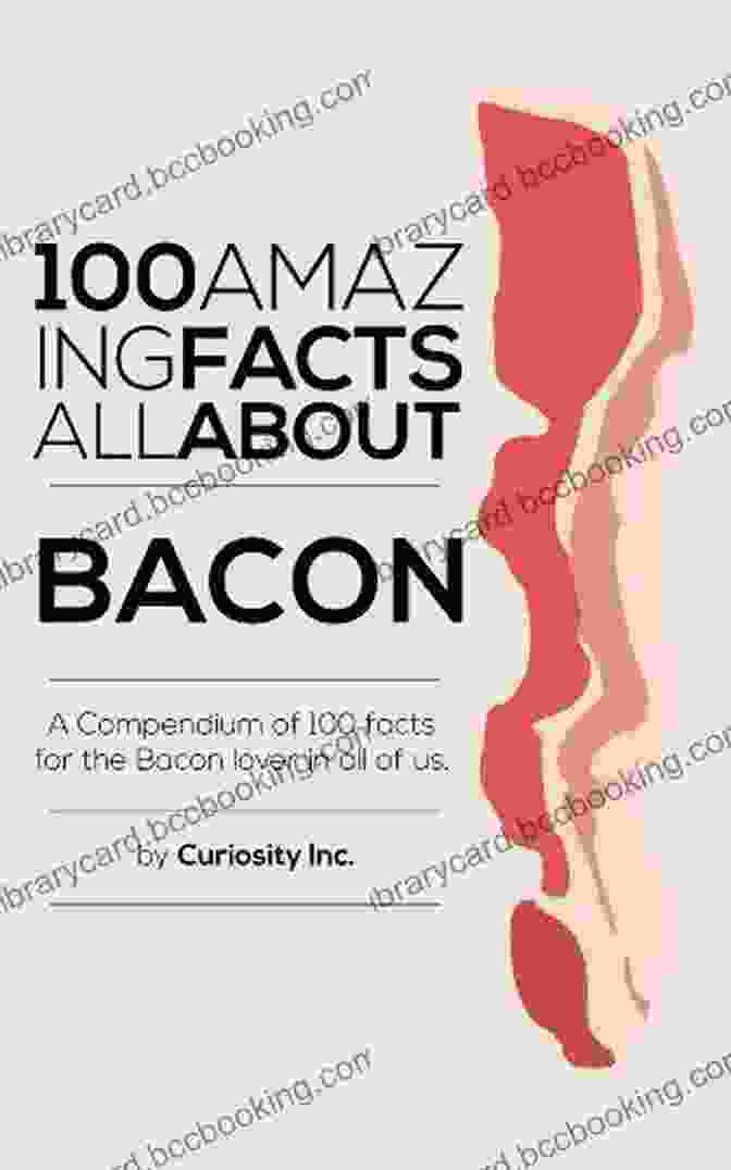 Compendium Of 100 Facts For The Bacon Lover In All Of Us Book Cover 100 Amazing Facts All About Bacon : A Compendium Of 100 Facts For The Bacon Lover In All Of Us