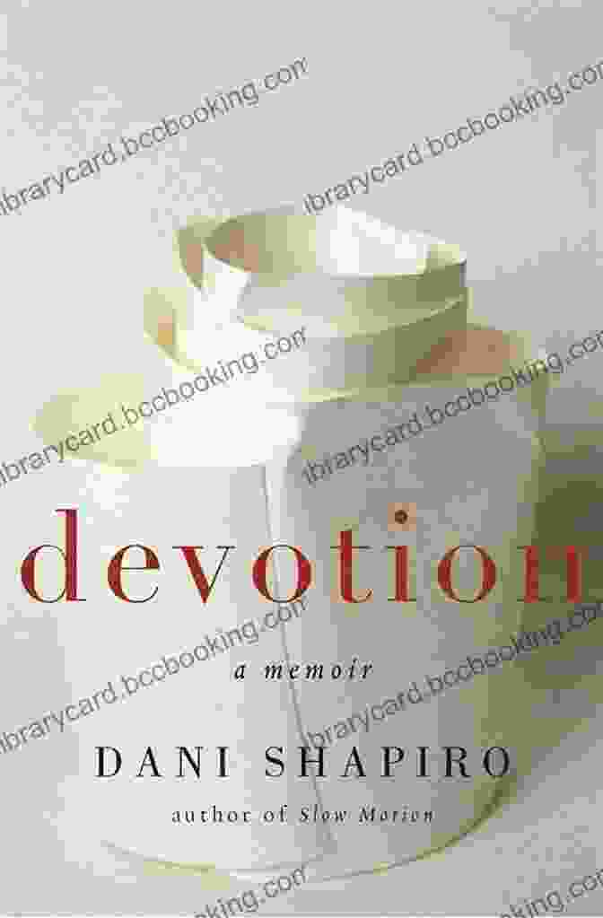 Devotion: A Memoir By Dani Shapiro | A Journey Of Love, Loss, And The Unbreakable Bond Between Mother And Daughter Devotion: A Memoir Dani Shapiro