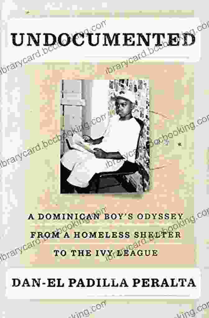 Dominican Boy Odyssey: From Homeless Shelter To The Ivy League Undocumented: A Dominican Boy S Odyssey From A Homeless Shelter To The Ivy League