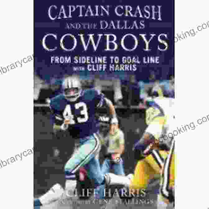 From Sideline To Goal Line Book Cover By Cliff Harris Captain Crash And The Dallas Cowboys: From Sideline To Goal Line With Cliff Harris