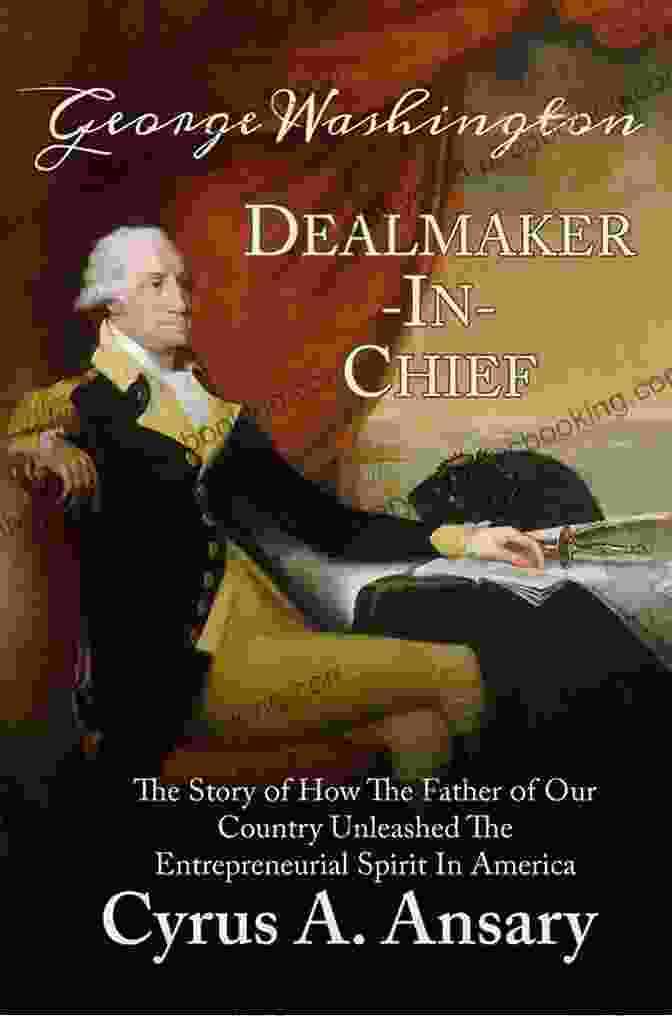 George Washington Dealmaker In Chief Book Cover George Washington Dealmaker In Chief: The Story Of How The Father Of Our Country Unleashed The Entrepreneurial Spirit In America