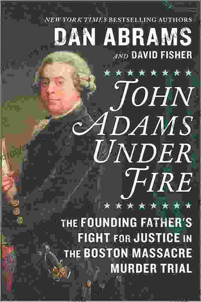 John Adams Under Fire Book Cover John Adams Under Fire: The Founding Father S Fight For Justice In The Boston Massacre Murder Trial