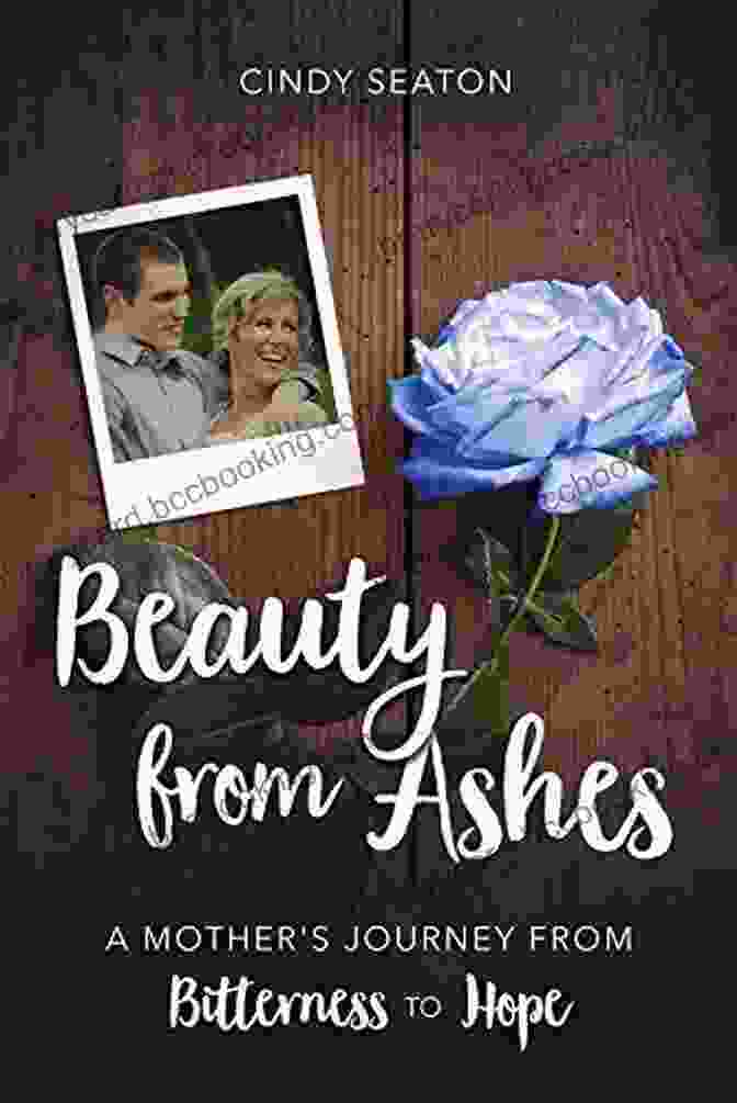 Mother's Journey From Bitterness To Hope Book Cover Beauty From Ashes: A Mother S Journey From Bitterness To Hope