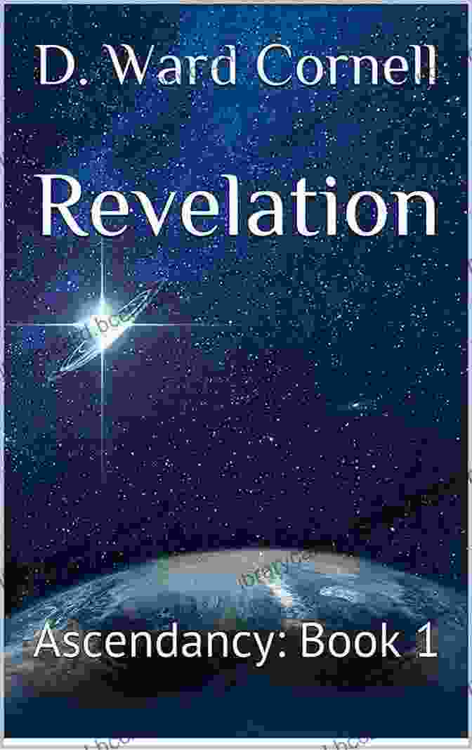 Revelation Ascendancy By Ward Cornell A Literary Journey Into Transcendence Revelation: Ascendancy: 1 D Ward Cornell