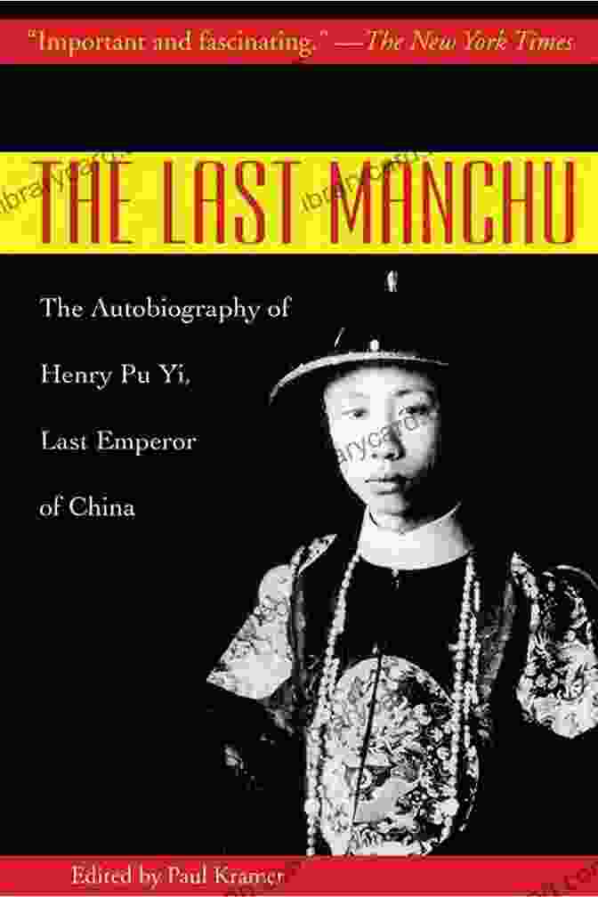 The Autobiography Of Henry Pu Yi, Last Emperor Of China, Offering A Captivating Account Of His Remarkable Journey The Last Manchu: The Autobiography Of Henry Pu Yi Last Emperor Of China