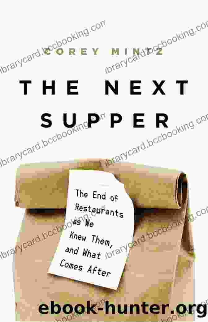 The End Of Restaurants As We Knew Them And What Comes After The Next Supper: The End Of Restaurants As We Knew Them And What Comes After