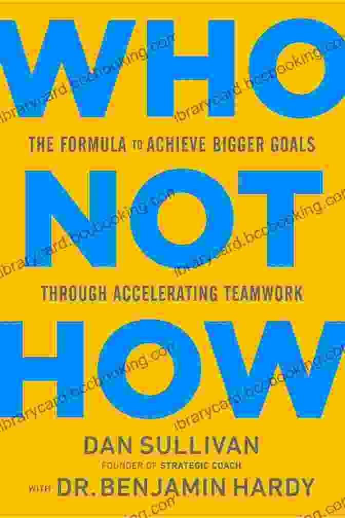 The Formula To Achieve Bigger Goals Through Accelerating Teamwork Book Cover Who Not How: The Formula To Achieve Bigger Goals Through Accelerating Teamwork