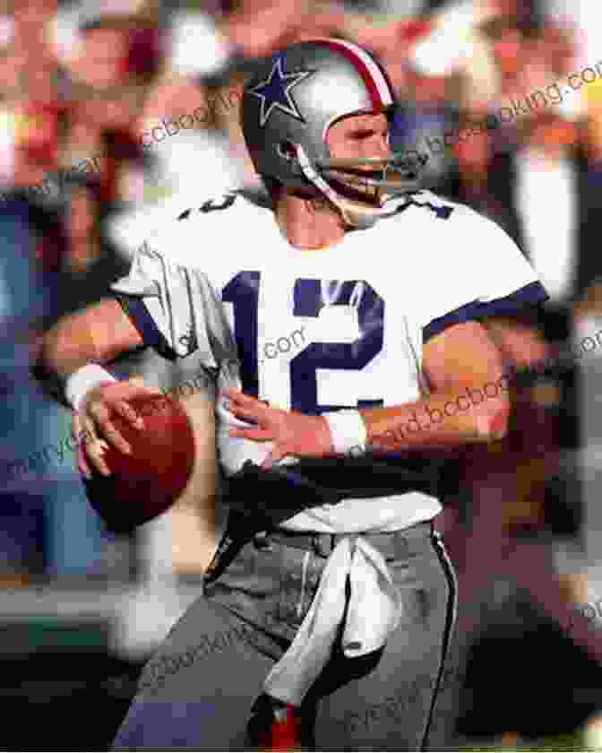 The Legendary Roger Staubach, Quarterback Of The Dallas Cowboys Legends Of The Dallas Cowboys: Tom Landry Troy Aikman Emmitt Smith And Other Cowboys Stars (Legends Of The Team)