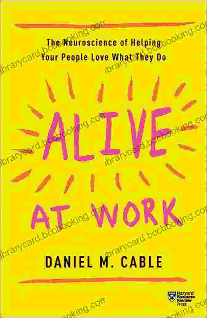 The Neuroscience Of Helping Your People Love What They Do Alive At Work: The Neuroscience Of Helping Your People Love What They Do