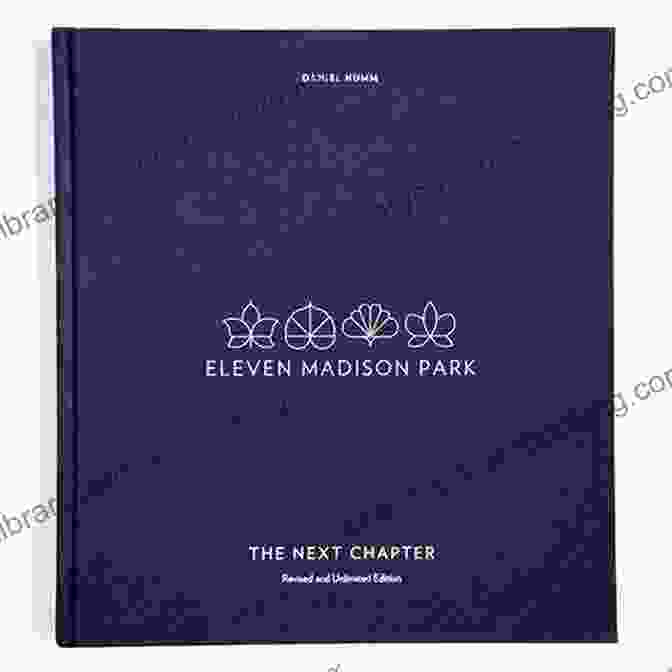 The Next Chapter Revised And Unlimited Edition Book Cover Eleven Madison Park: The Next Chapter Revised And Unlimited Edition: A Cookbook