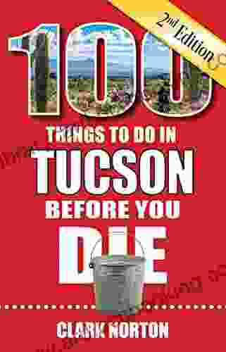 100 Things To Do In Tucson Before You Die 2nd Edition