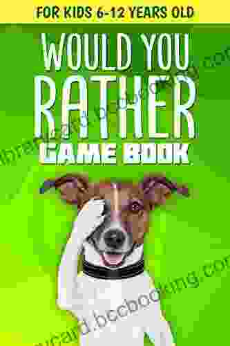 Would You Rather Game Book: For Kids 6 12 Years Old: 200+ Funny Jokes And Silly Scenarios For Children