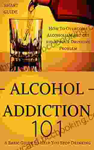 Alcoholism: Alcohol Abuse Treatment How To Overcome Alcoholism And Get Rid Of Your Drinking Problem For Life (Alcoholism Recovery Alcoholism Free Memoir Alcohol Addiction Alcohol Abuse 1)