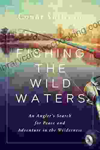 Fishing The Wild Waters: An Angler S Search For Peace And Adventure In The Wilderness