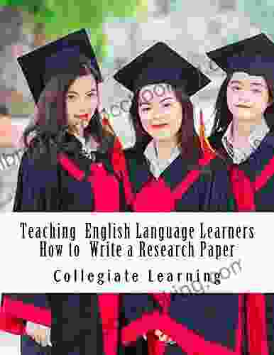 Teaching English Language Learners How To Write A Research Paper: An Easy Step By Step Method For English As A Second Language Students