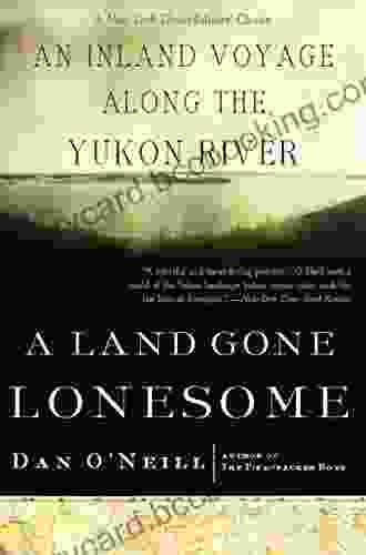 A Land Gone Lonesome: An Inland Voyage Along The Yukon River