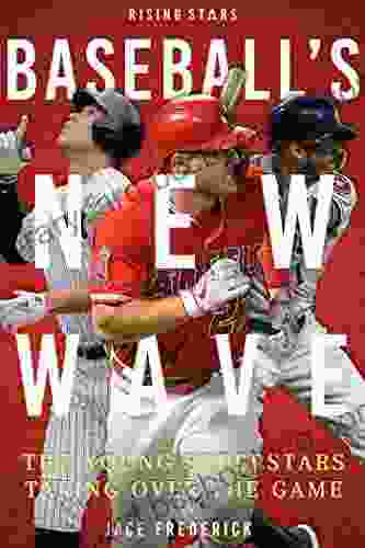 Baseball S New Wave: The Young Superstars Taking Over The Game (Rising Stars)