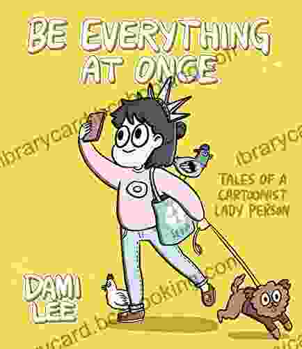 Be Everything At Once: Tales Of A Cartoonist Lady Person