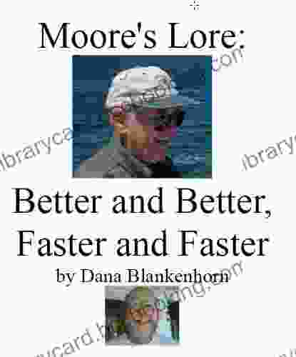 Moore S Lore: Better And Better Faster And Faster