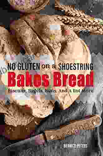 No Gluten On A Shoestring Bakes Bread: Biscuits Bagels Buns And A Lot More