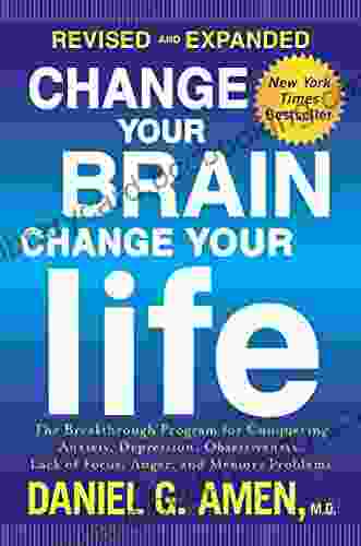 Change Your Brain Change Your Life (Revised And Expanded): The Breakthrough Program For Conquering Anxiety Depression Obsessiveness Lack Of Focus Anger And Memory Problems