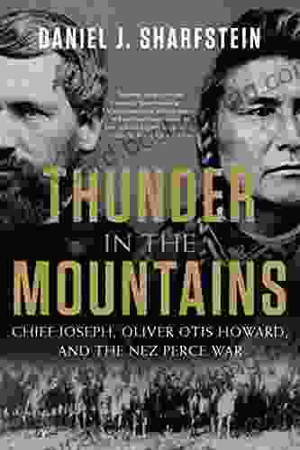 Thunder In The Mountains: Chief Joseph Oliver Otis Howard And The Nez Perce War