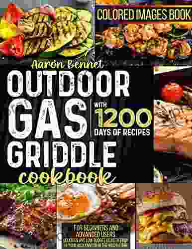 Outdoor Gas Griddle Cookbook: Colored Images With 1200 Days Of Recipes For Beginners And Advanced Users Delicious And Low Budget Ideas To Enjoy In Your Backyard Or In The Wild Nature