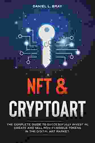 NFT And Cryptoart: The Complete Guide To Successfully Invest In Create And Sell Non Fungible Tokens In The Digital Art Market (THE NFT BIBLE: Creating Buying And Selling Explained)