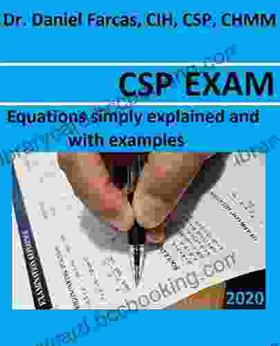 CSP EXAM Equations Simply Explained And With Examples: Certified Safety Professional (The Certified Occupational And Environmental Health Professional By Dr Daniel Farcas CIH CSP CHMM)