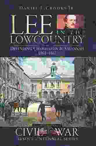 Lee In The Lowcountry: Defending Charleston Savannah 1861 1862 (Civil War Series)