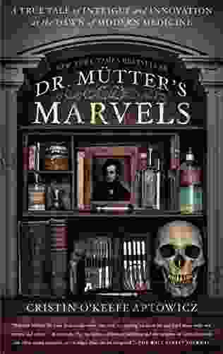 Dr Mutter S Marvels: A True Tale Of Intrigue And Innovation At The Dawn Of Modern Medicine