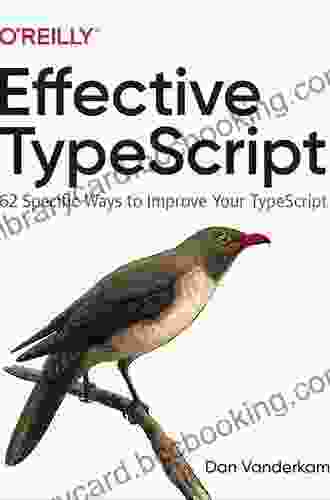 Effective TypeScript: 62 Specific Ways To Improve Your TypeScript
