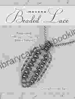 Modern Beaded Lace: Beadweaving Techniques For Stunning Jewelry Designs