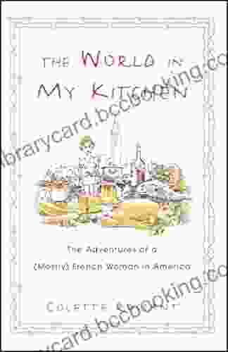 The World In My Kitchen: The Adventures Of A (Mostly) French Woman In New York