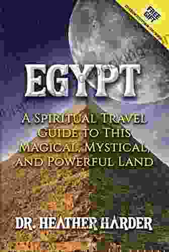 Egypt: A Spiritual Travel Guide To This Magical Mystical And Powerful Land