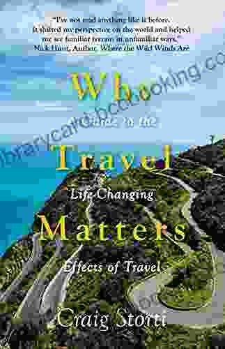 Why Travel Matters: A Guide To The Life Changing Effects Of Travel