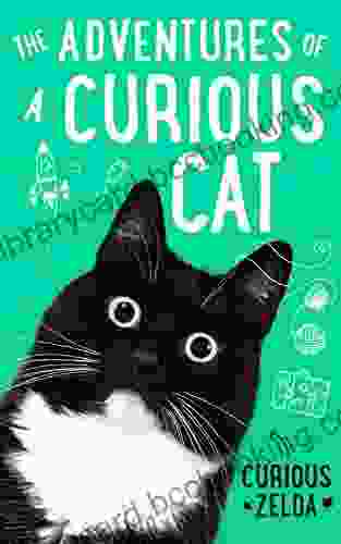 The Adventures Of A Curious Cat: Wit And Wisdom From Curious Zelda Purrfect For Cats And Their Humans