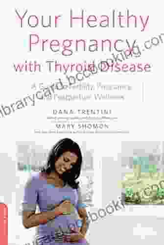Your Healthy Pregnancy With Thyroid Disease: A Guide To Fertility Pregnancy And Postpartum Wellness