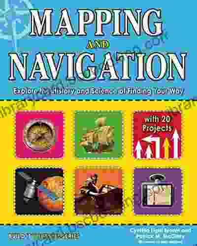 Mapping And Navigation: Explore The History And Science Of Finding Your Way With 20 Projects (Build It Yourself)