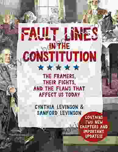 Fault Lines In The Constitution: The Framers Their Fights And The Flaws That Affect Us Today