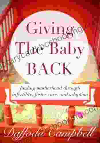 Giving The Baby Back: Finding Motherhood Through Infertility Foster Care And Adoption