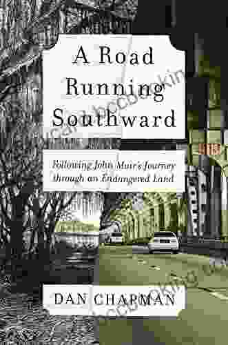 A Road Running Southward: Following John Muir S Journey Through An Endangered Land