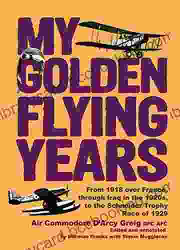 My Golden Flying Years: From 1918 Over France Through Iraq In The 1920s To The Schneider Trophy Race Of 1927