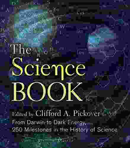 The Science Book: From Darwin To Dark Energy 250 Milestones In The History Of Science (Sterling Milestones)