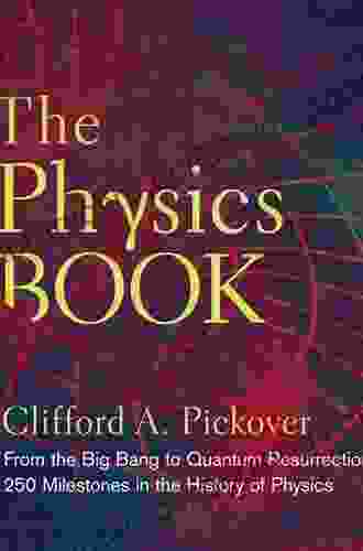 The Physics Book: From The Big Bang To Quantum Resurrection 250 Milestones In The History Of Physics (Sterling Milestones)