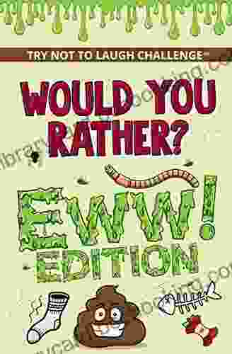 Would You Rather? Eww Edition: Funny Silly Wacky Wild And Completely Eww Worthy Scenarios For Boys Girls Kids And Teens (Try Not To Laugh Challenge)